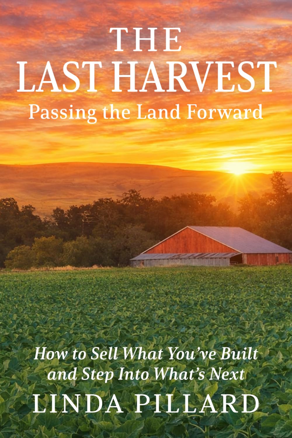The Last Harvest: Passing the Land Forward by Linda Pillard